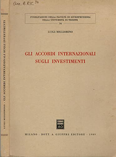 Gli accordi internazionali sugli investimenti (Univ. Trieste-Fac. giuridica, Band 34) Business & Technology