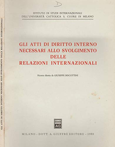 Gli atti di diritto interno necessari allo svolgimento delle relazioni internazionali (Univ. Cattolica-Ist. studi internazionali) Politics & History