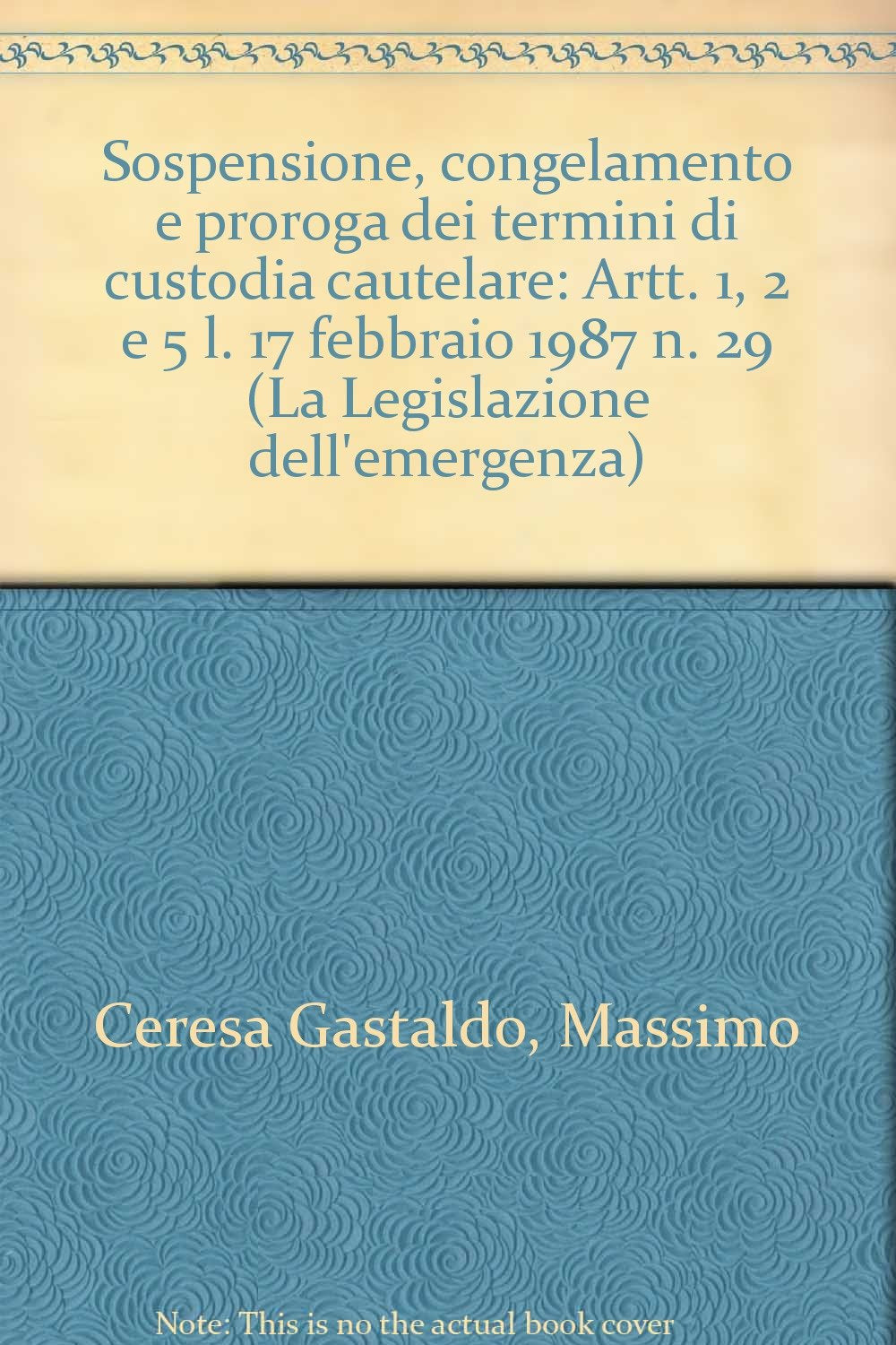 Sospensione, congelamento e proroga dei termini di custodia cautelare (Artt. 1, 2 e 5, L. 17 febbraio 1987, n. 29) (La legislazione dell'emergenza. VI, Band 23) Law