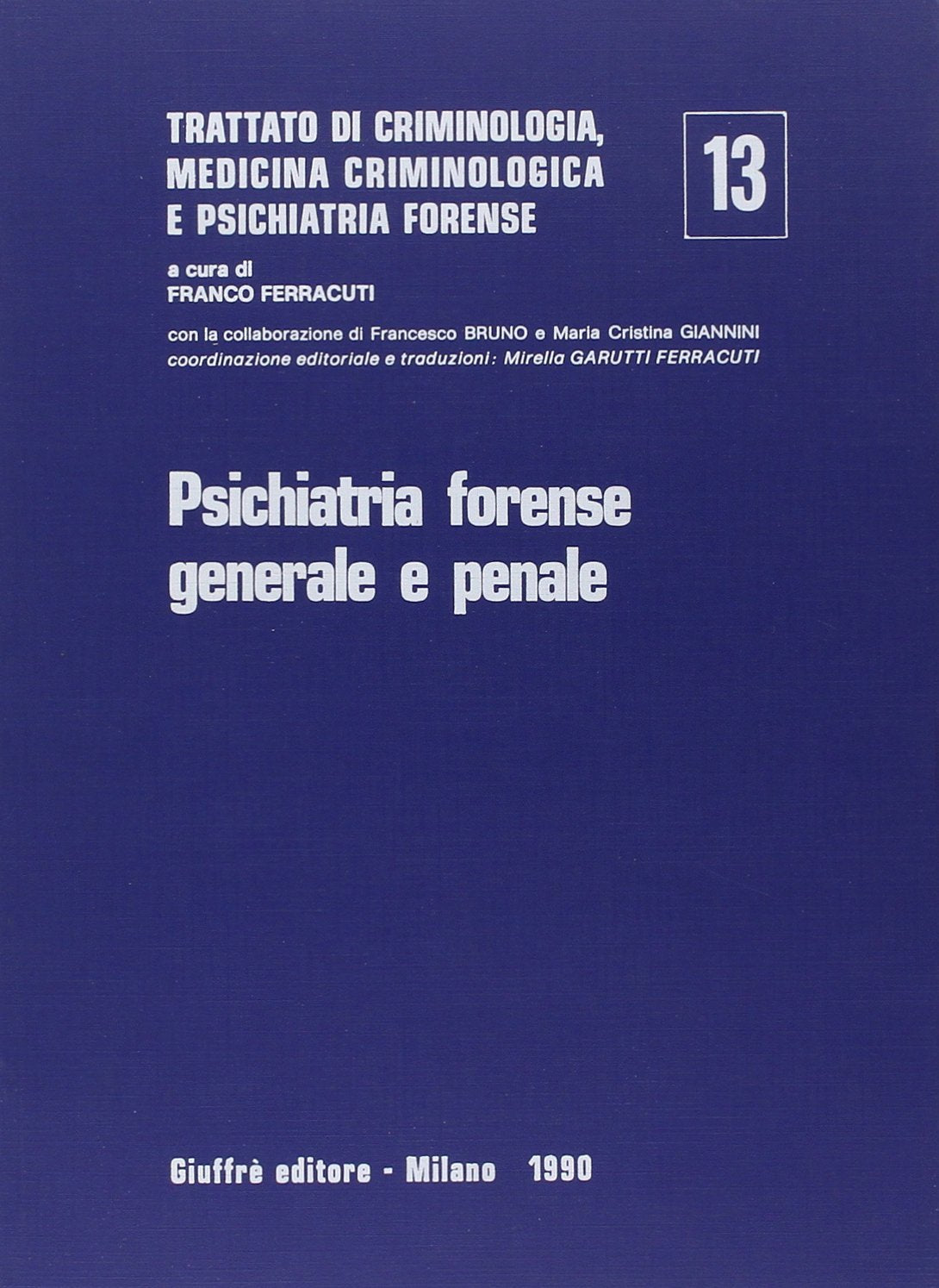 Trattato di criminologia, medicina criminologica e psichiatria forense. Psichiatria forense generale e penale (Vol. 13) Medicine
