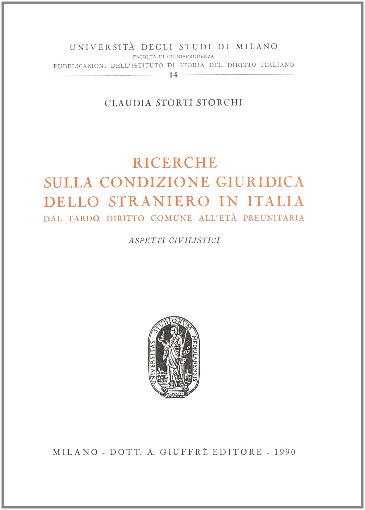 Ricerche sulla condizione giuridica dello straniero in Italia. Dal tardo diritto comune all'età preunitaria. Aspetti civilistici (Univ. Milano-Ist. storia diritto italiano, Band 14) Law