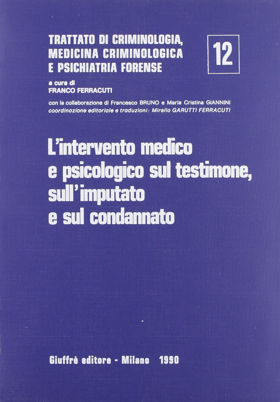 Trattato di criminologia, medicina criminologica e psichiatria forense. L'Intervento medico e psicologico sul testimone, sull'Imputato e sul condannato (Vol. 12) Social Sciences