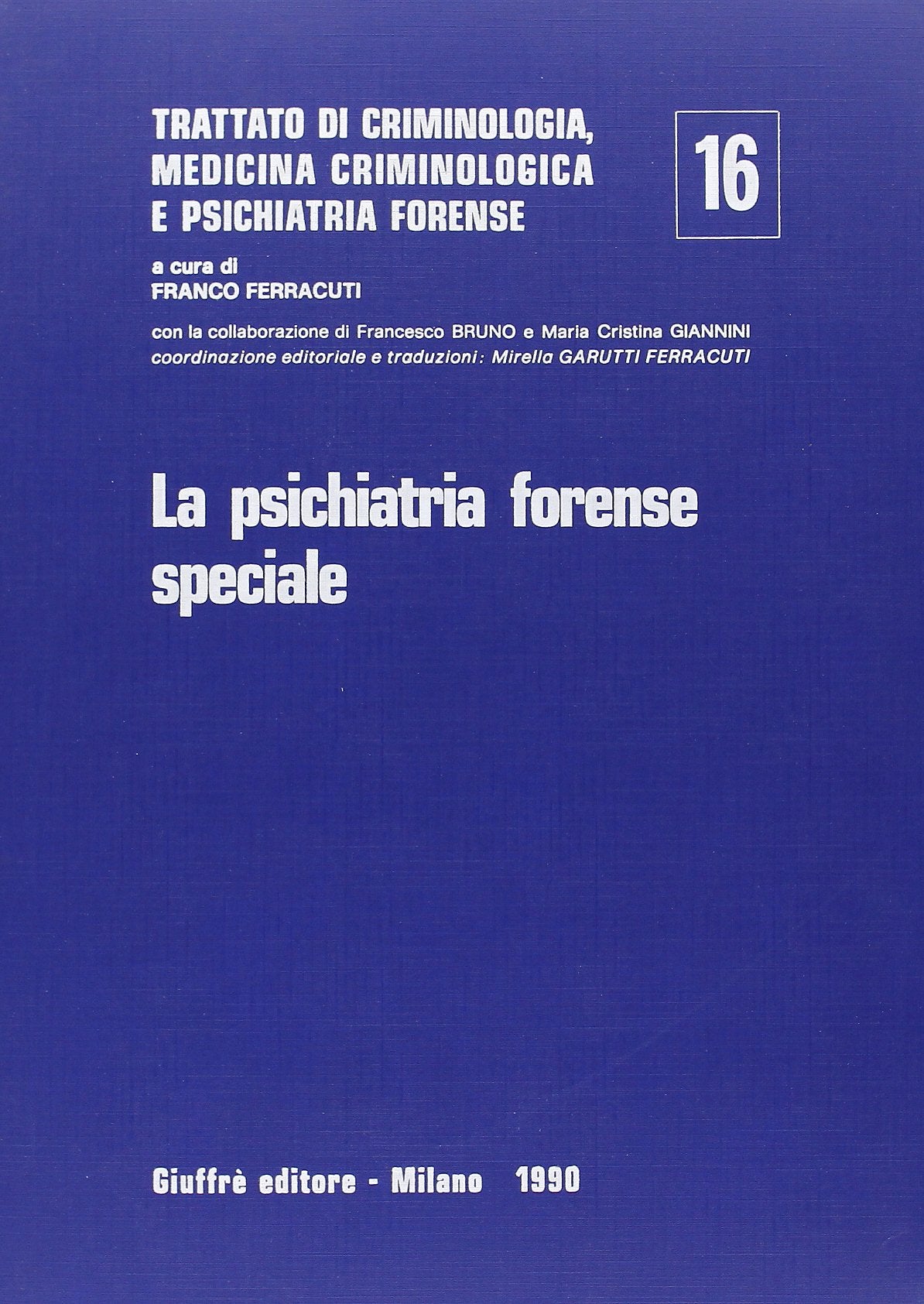 Trattato di criminologia, medicina criminologica e psichiatria forense. La psichiatria forense speciale (Vol. 16) Social Sciences