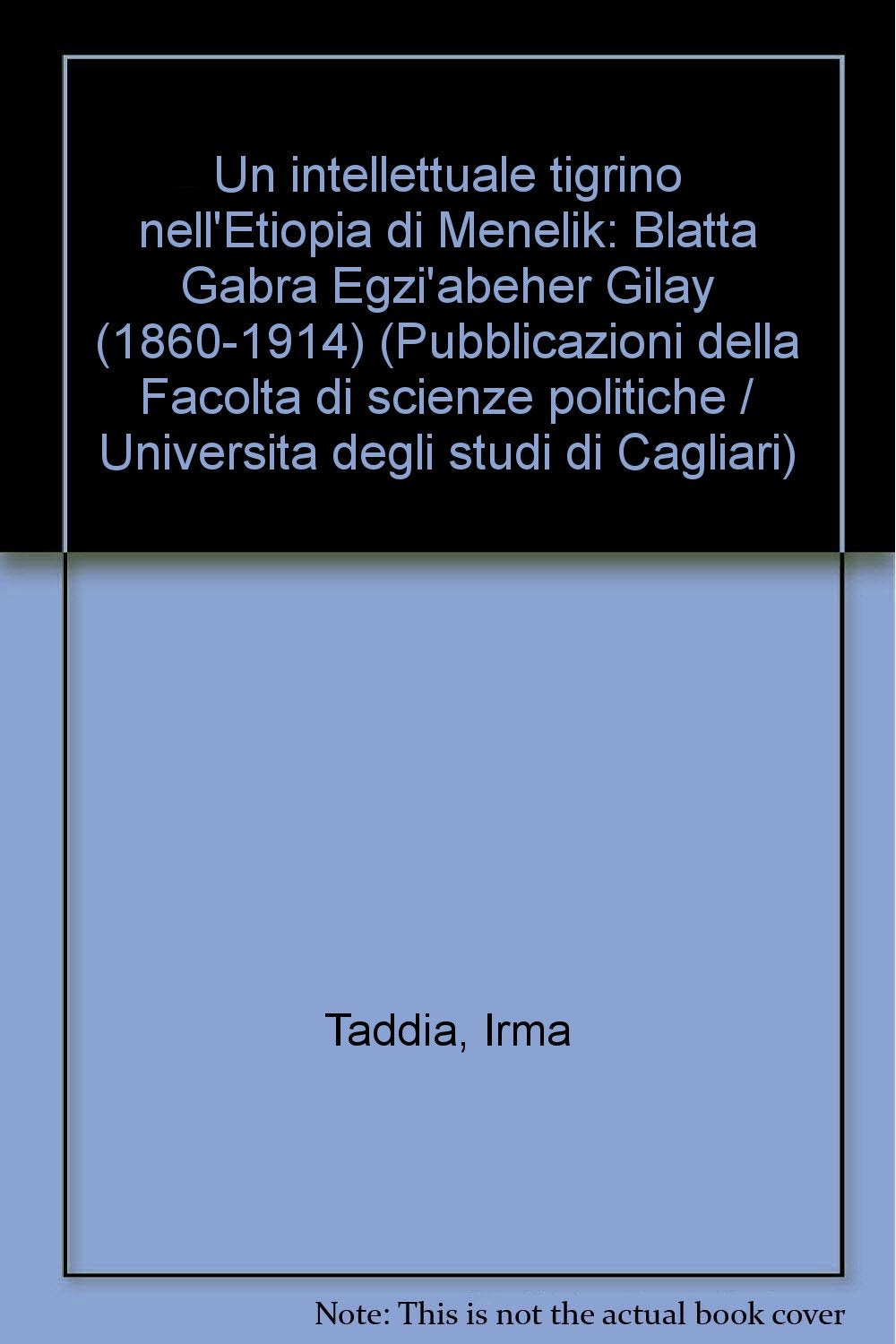 Un intellettuale tigrino nell'Etiopia di Menelik: Blatta Gäbrä Egzi'Abeher Gilay (1860-1914) (Univ. Cagliari-Fac. scienze politiche) Memories