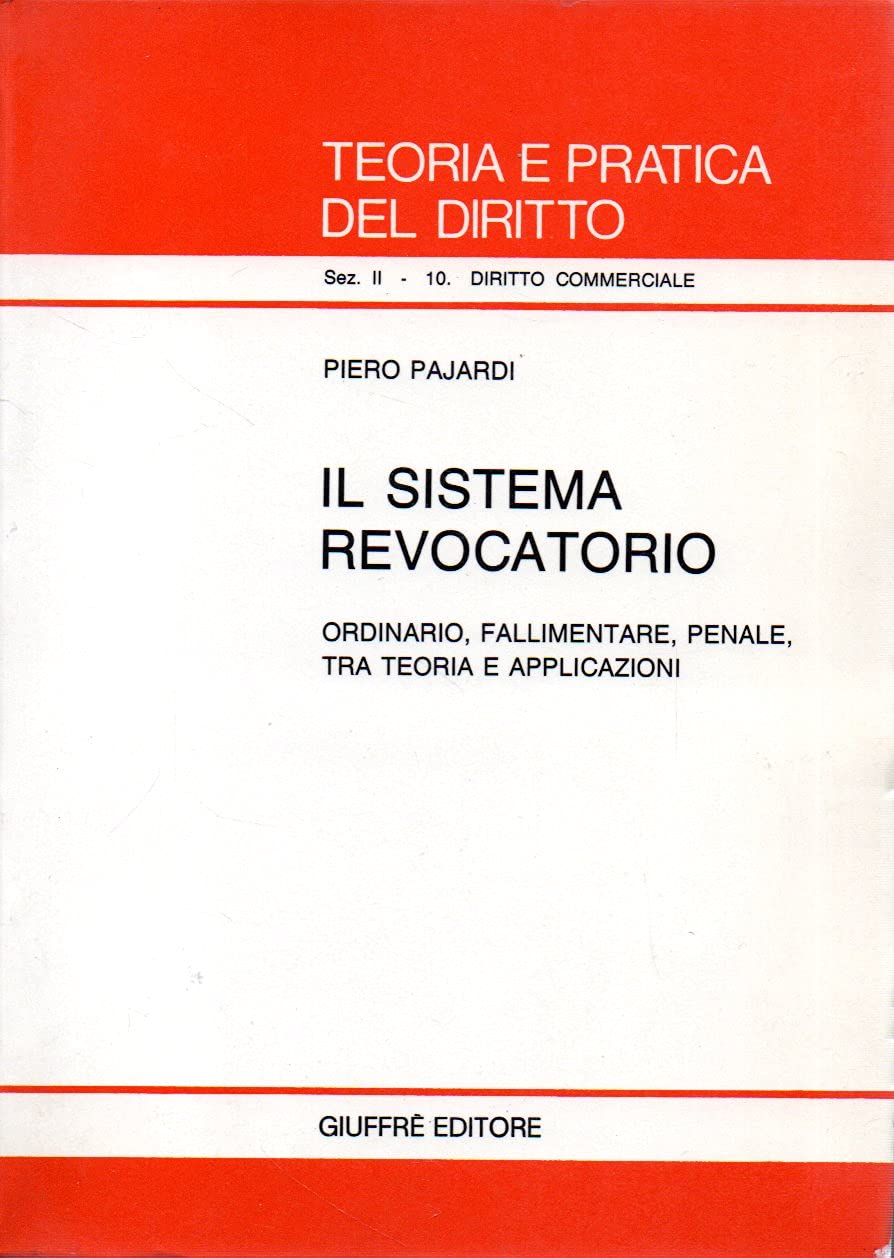 Il sistema revocatorio. Ordinario, fallimentare, penale, tra teoria e applicazioni (Teoria e pratica del diritto. II, Band 10) Law