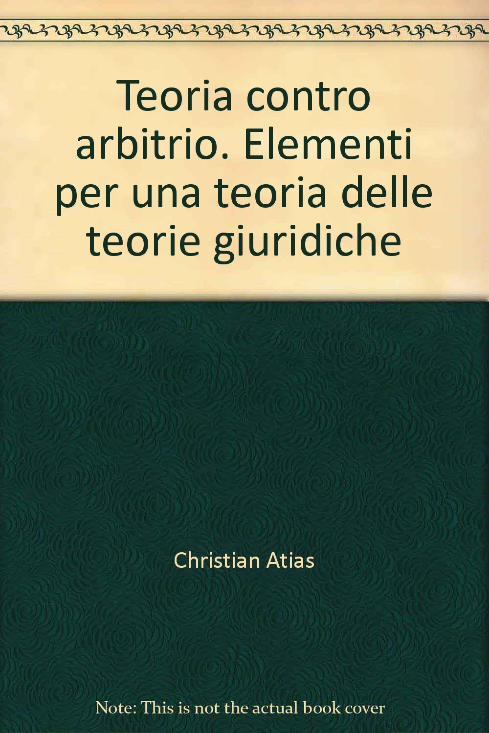 Teoria contro arbitrio. Elementi per una teoria delle teorie giuridiche (Giuristi stranieri di oggi, Band 7) Law