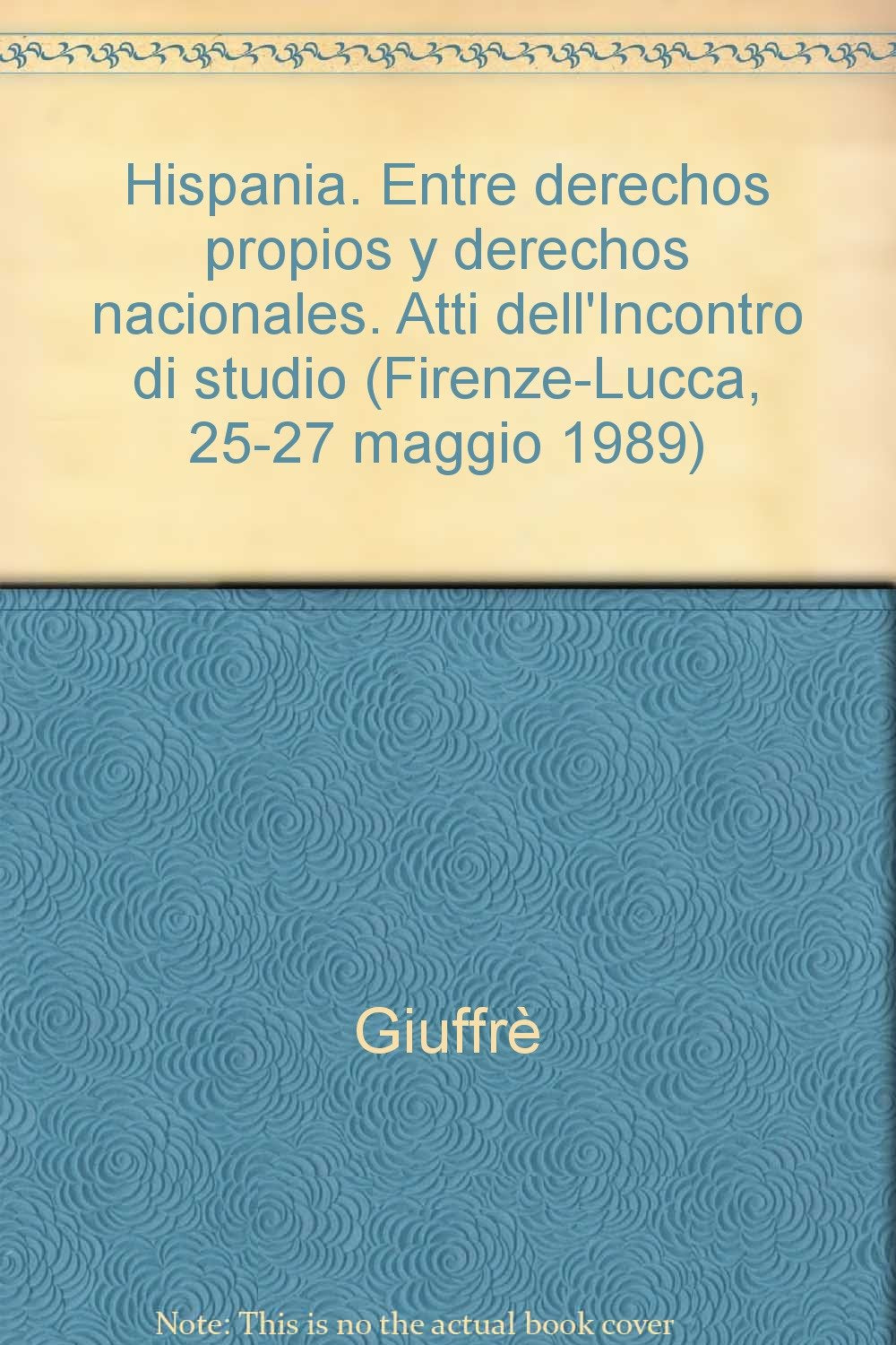 Hispania. Entre derechos propios y derechos nacionales. Atti dell'Incontro di studio (Firenze-Lucca, 25-27 maggio 1989) (Per la storia pensiero giuridico moderno, Band 34) Law