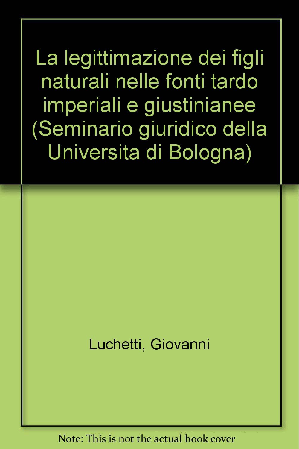 La legittimazione dei figli naturali nelle fonti tardo imperiali e giustinianee (Univ. Bologna-Sem. giuridico, Band 136) Law