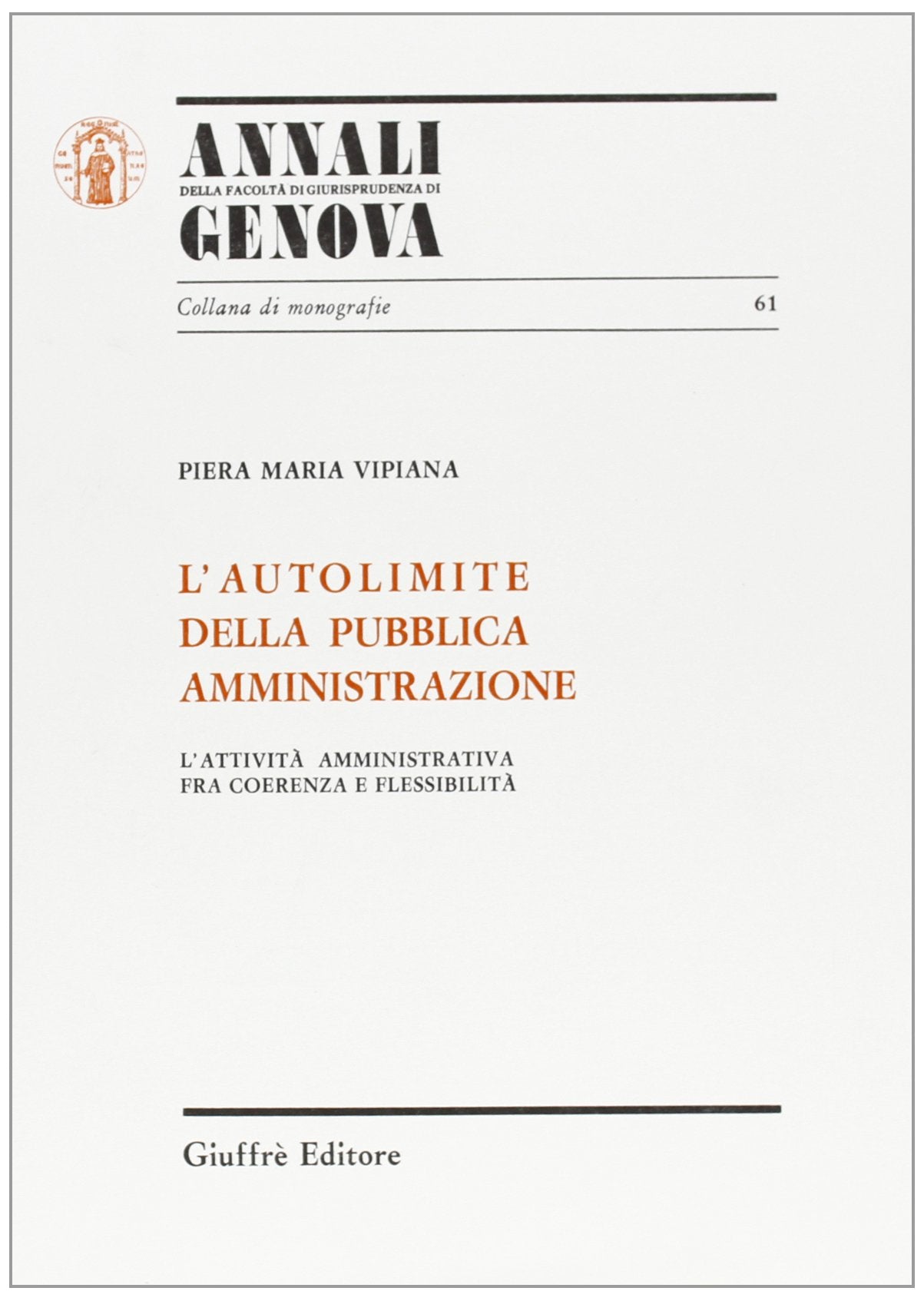 L'autolimite della pubblica amministrazione. L'attività amministrativa fra coerenza e flessibilità (Univ. Genova-Fac. giuridica. Annali, Band 61) Social Sciences