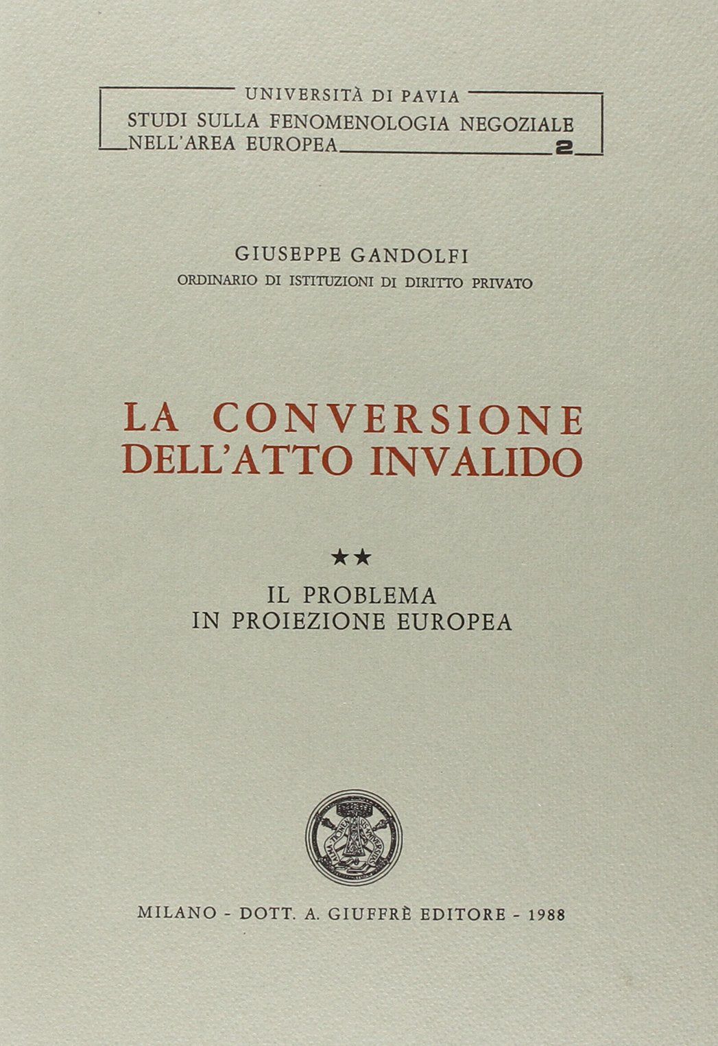 La conversione dell'atto invalido. Il problema in proiezione europea (Vol. 2) (Univ. Pavia-Studi fenomen. negoziale eur.) Law