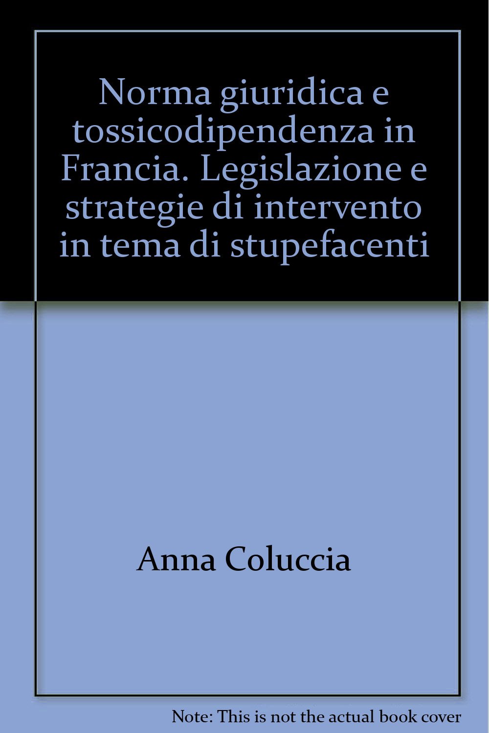 Norma giuridica e tossicodipendenza in Francia. Legislazione e strategie di intervento in tema di stupefacenti (Medicina leg. criminologia deontol. med.) Books