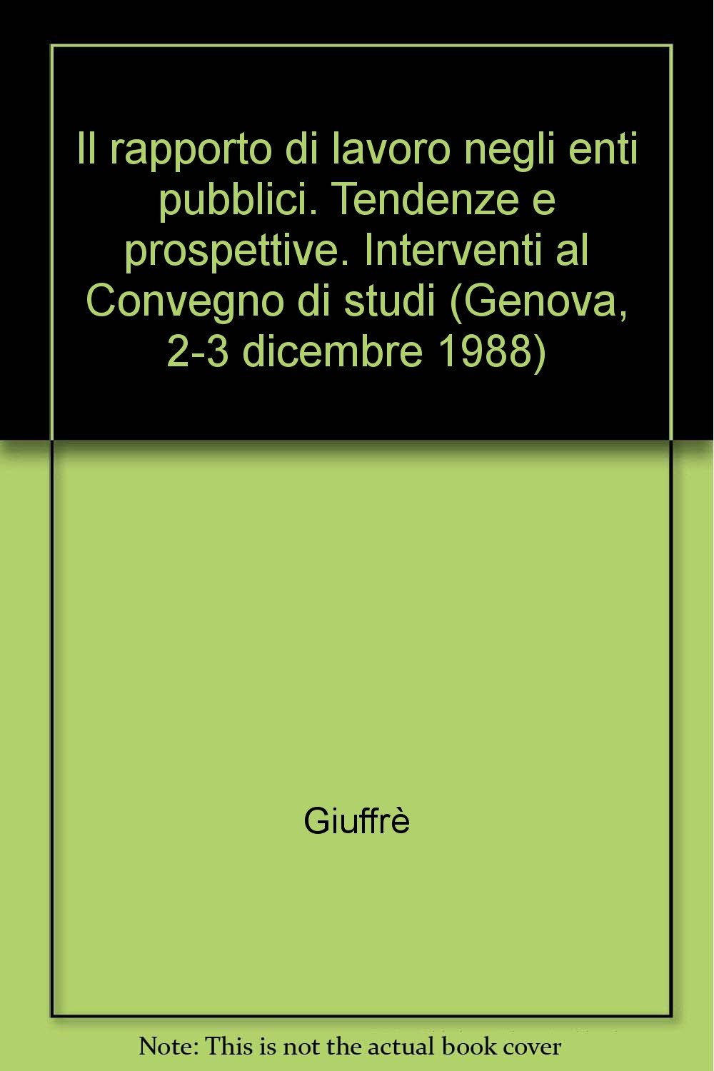 Il rapporto di lavoro negli enti pubblici. Tendenze e prospettive. Interventi al Convegno di studi (Genova, 2-3 dicembre 1988) (Centro naz. studi diritto lavoro Napol., Band 17) Law