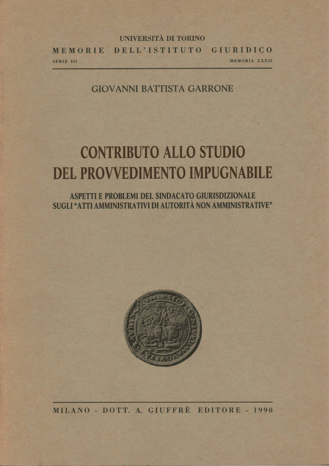 Contributo allo studio del provvedimento impugnabile. Aspetti e problemi del sindacato giurisdizionale sugli atti amministrativi di autorità non ... Torino-Memorie Ist. giuridico, Band 32) Law