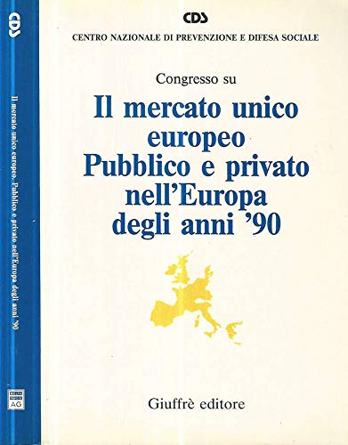Il mercato unico europeo pubblico e privato nell'Europa degli anni '90. Atti del Convegno (Milano, 15-18 febbraio 1990) (Centro nazionale prevenz. e difesa soc.) Business, Finance & Career
