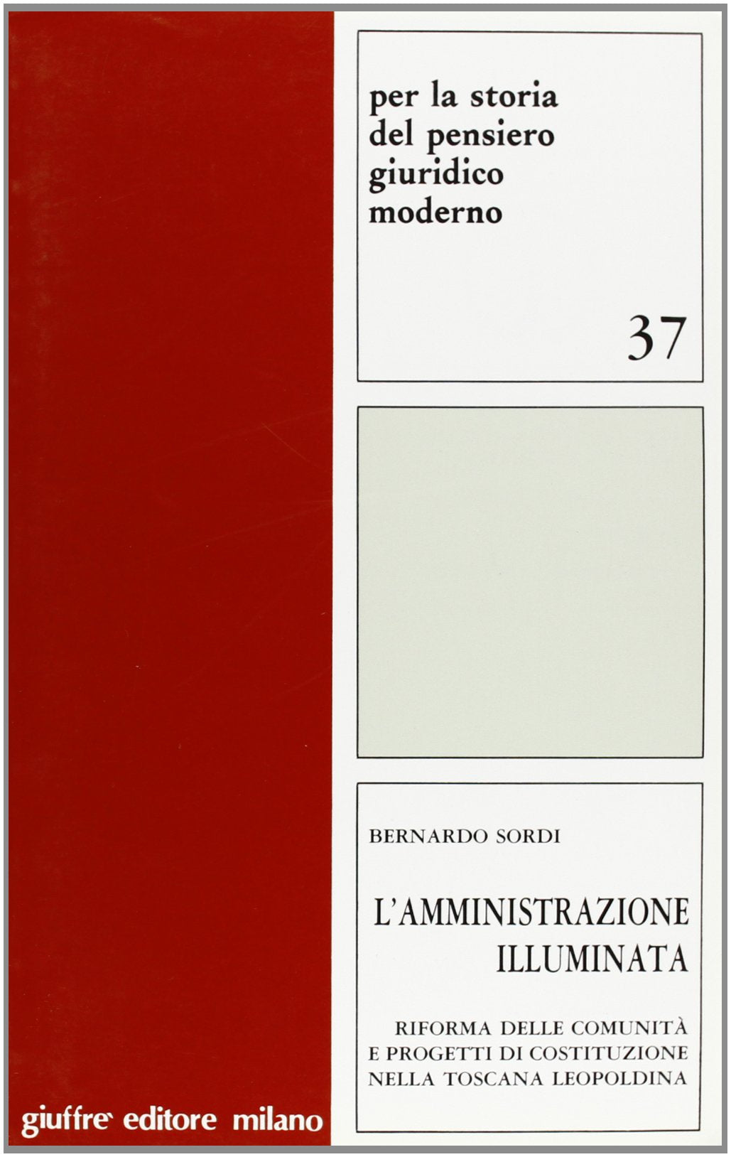 L'amministrazione illuminata. Riforma delle comunità e progetti di costituzione nella Toscana leopoldina (Per la storia pensiero giuridico moderno, Band 37) Politics & History