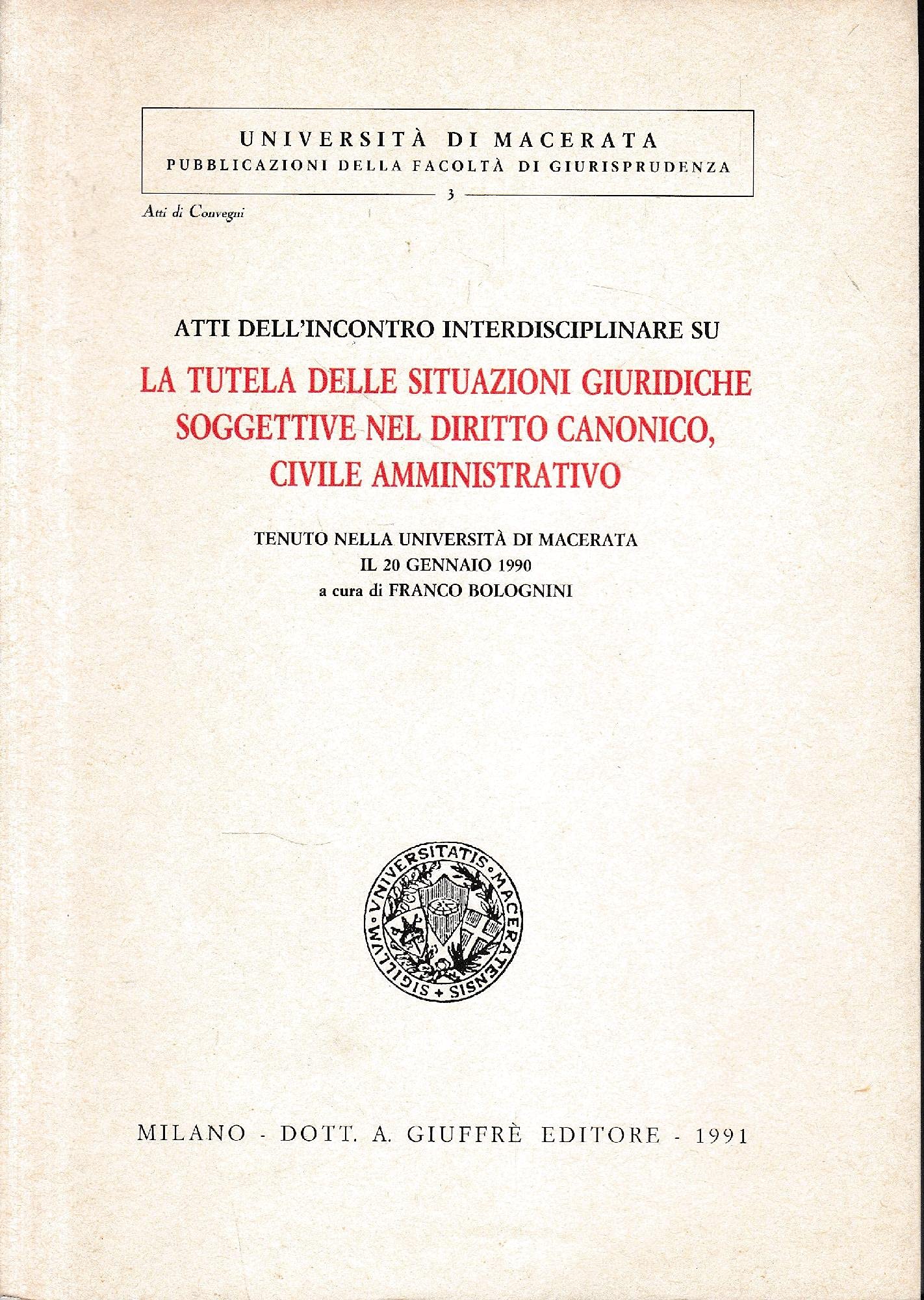 La tutela delle situazioni giuridiche soggettive nel diritto canonico, civile, amministrativo. Atti dell'Incontro interdisciplinare (Macerata, 20 gennaio 1990) (Univ. Macerata-Fac. giuridica) Law