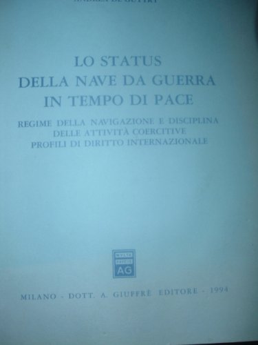 Lo status della nave da guerra in tempo di pace. Regime della navigazione e disciplina delle attività coercitive. Profili di diritto internazionale book