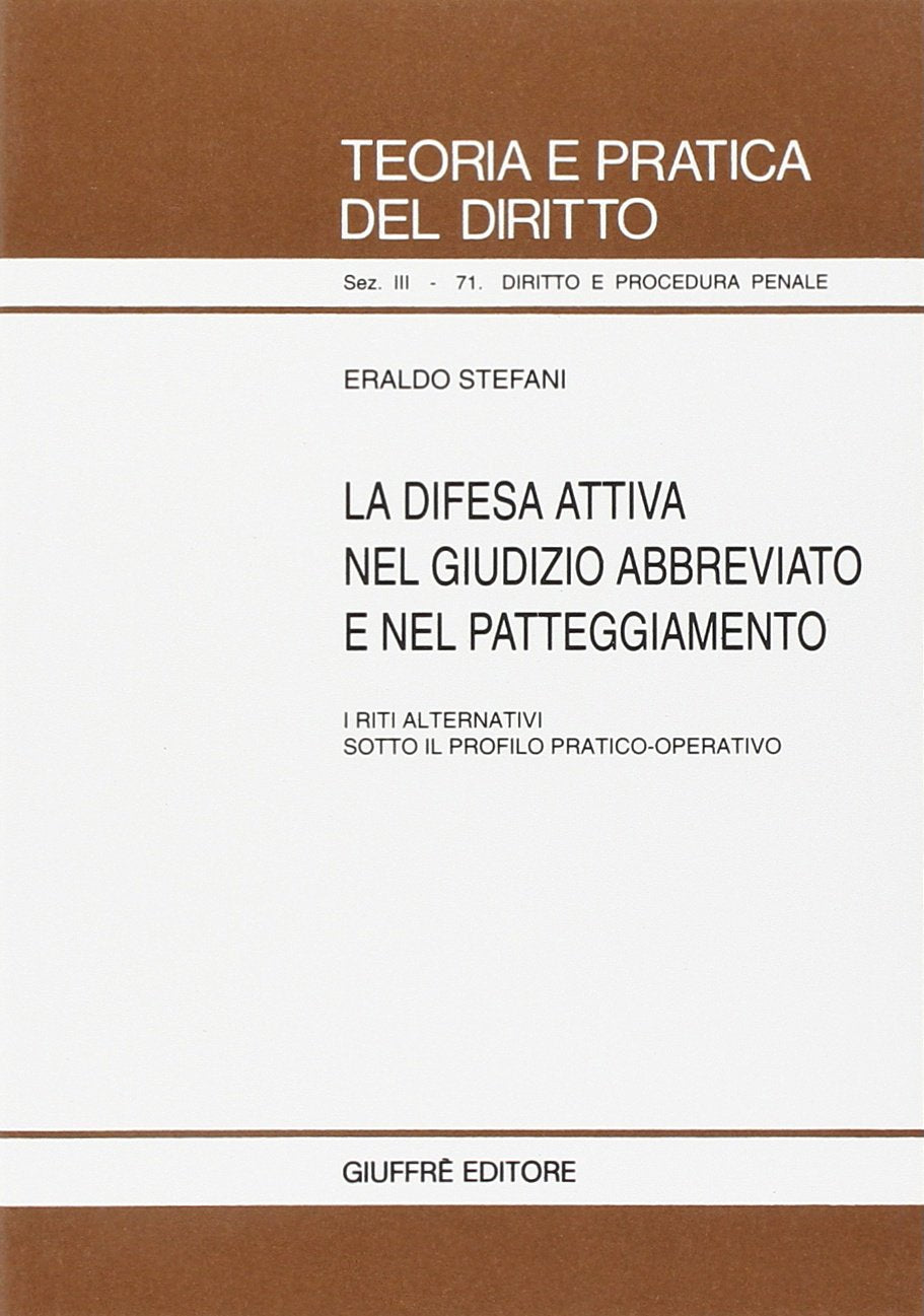 La difesa attiva nel giudizio abbreviato e nel patteggiamento. I riti alternativi sotto il profilo pratico-operativo (Teoria pratica dir. III: dir. proc. pen., Band 71) Law
