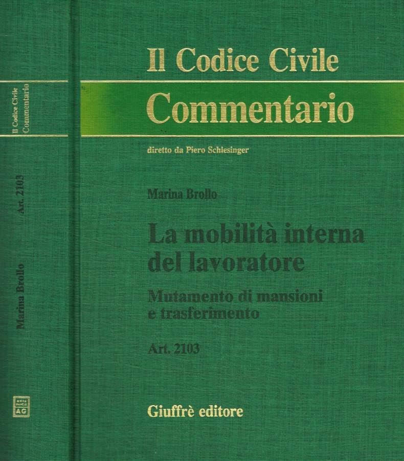 La mobilità interna del lavoratore. Mutamento di mansioni e trasferimento. Art. 2103 (Il codice civile. Commentario) Law