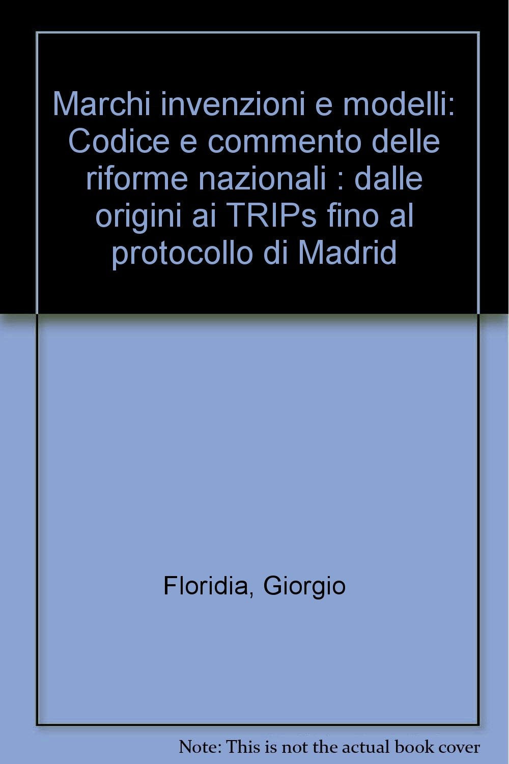 Marchi, invenzioni e modelli. Codice e commento delle riforme nazionali. Dalle origini ai TRIPS fino al protocollo di Madrid Media & Communication
