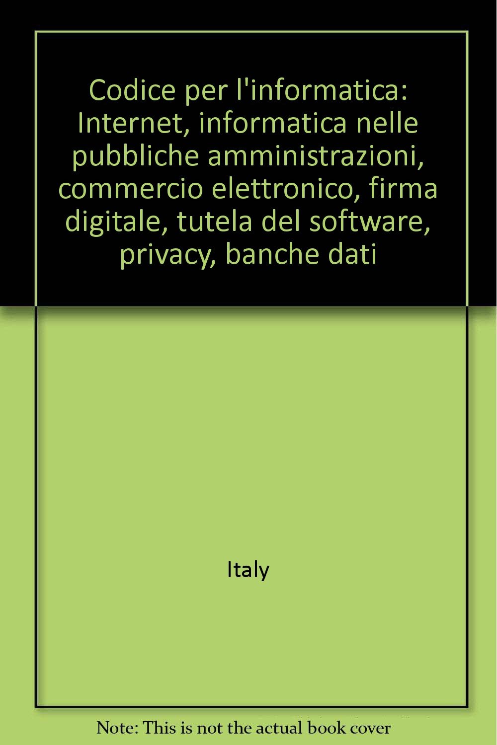 Codice per l'informatica. Internet, informatica nelle pubbliche amministrazioni, commercio elettronico, firma digitale, tutela del software, privacy, banche dati book