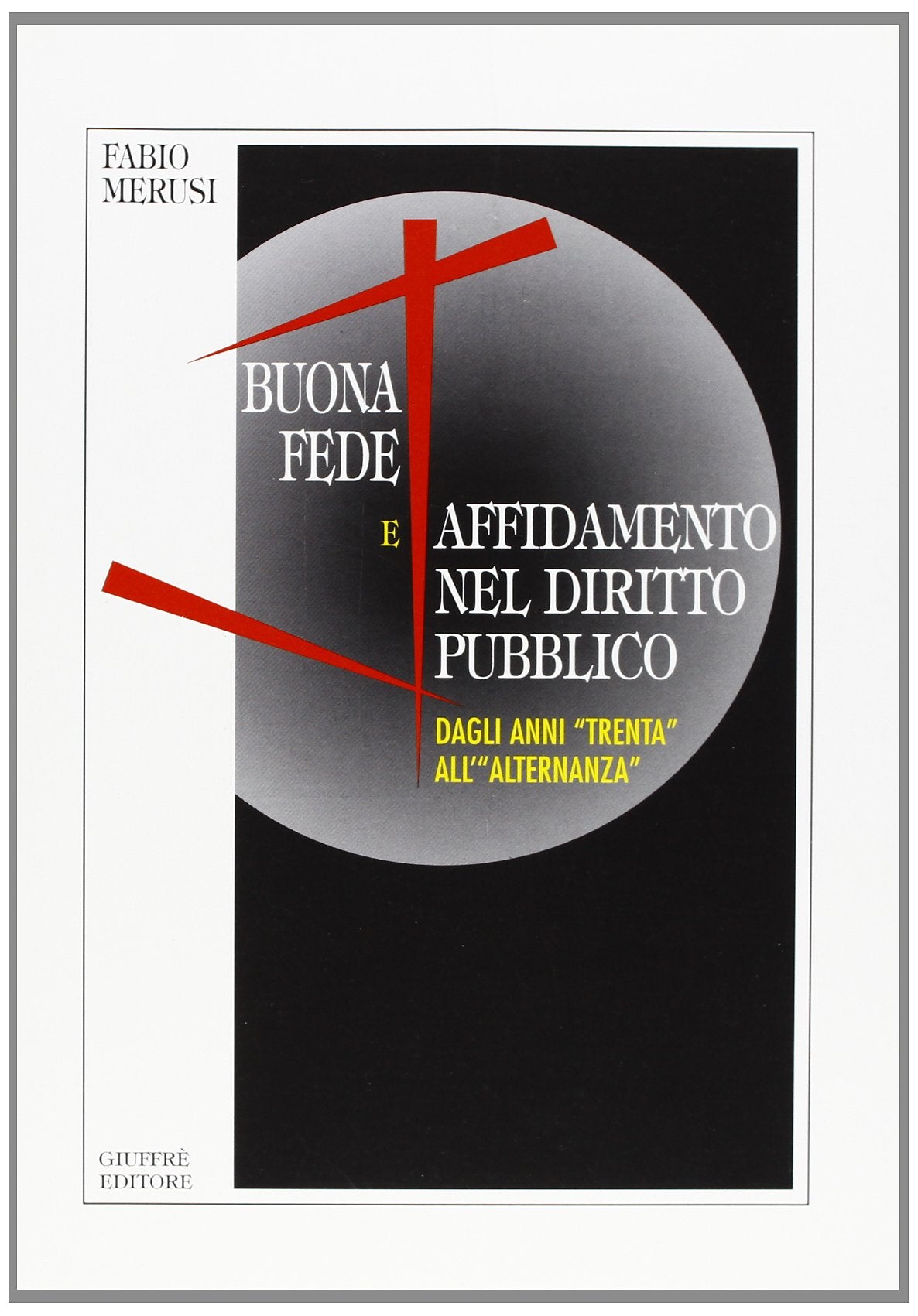 Buona fede e affidamento nel diritto pubblico. Dagli anni «Trenta» all'«alternanza» Law