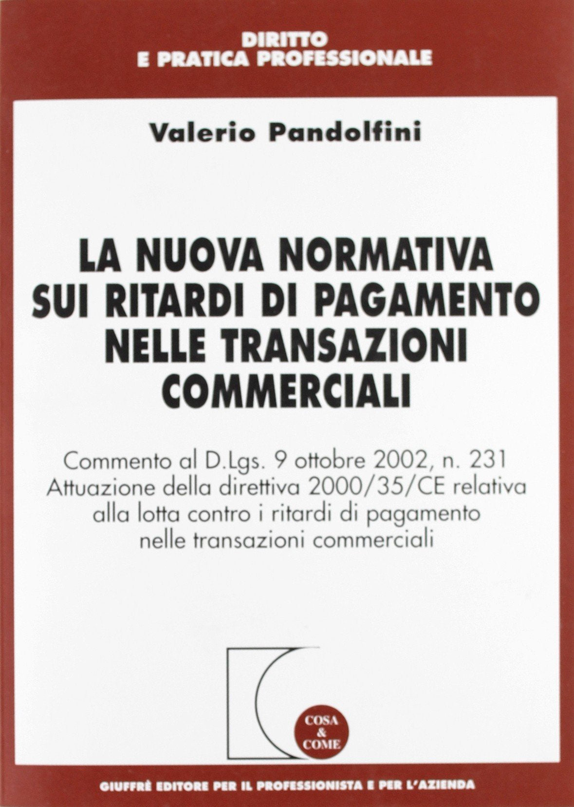 La nuova normativa sui ritardi di pagamento nelle transazioni commerciali. Commento al D.Lgs. 9/10/2002, n. 231. Attuazione della direttiva 2000/35/CE... (Cosa & come. Diritto e pratica profess.) Law