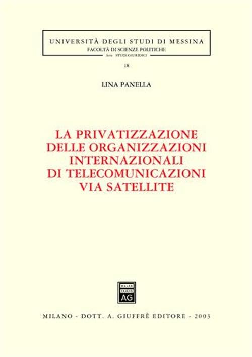 La privatizzazione delle organizzazioni internazionali di telecomunicazioni via satellite (Univ. Messina-Fac.sc.pol.-Studi giuridici) Law