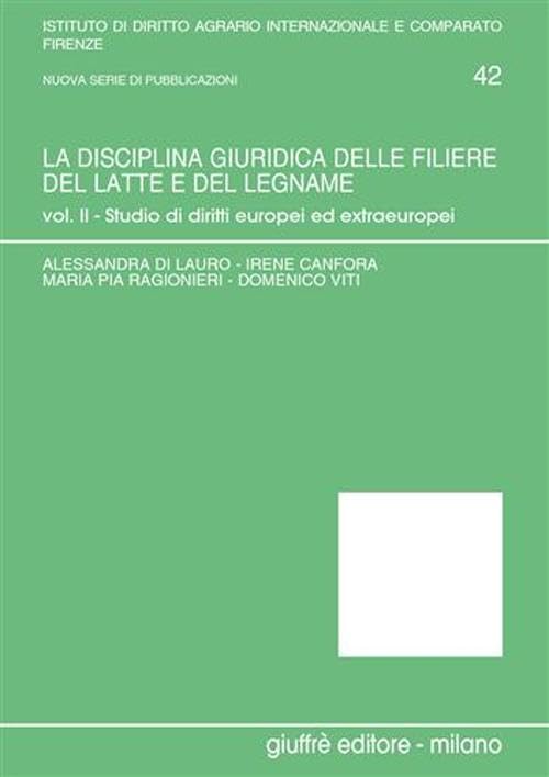 La disciplina giuridica delle filiere del latte e del legname. Studio di diritti europei ed extraeuropei (Vol. 2) (Univ. Firenze-Ist. dir.agrario int.-comp.) Law