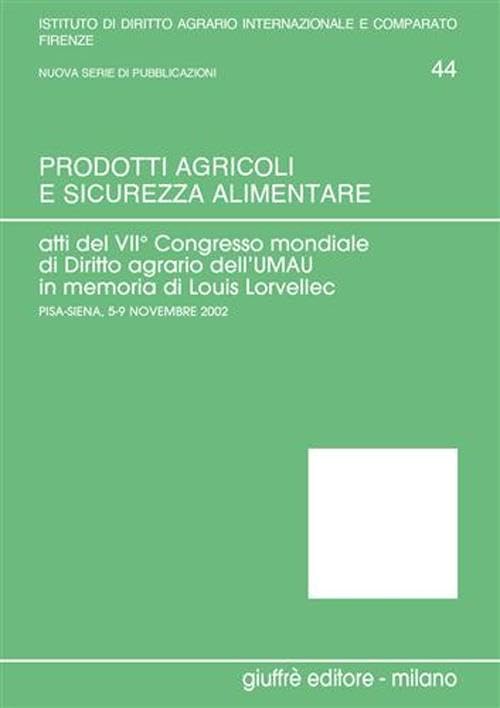 Prodotti agricoli e sicurezza alimentare. Atti del 7° Congresso mondiale di diritto agrario (Pisa-Siena, 5-9 novembre 2002) (Vol. 1) (Univ. Firenze-Ist. dir.agrario int.-comp.) Law
