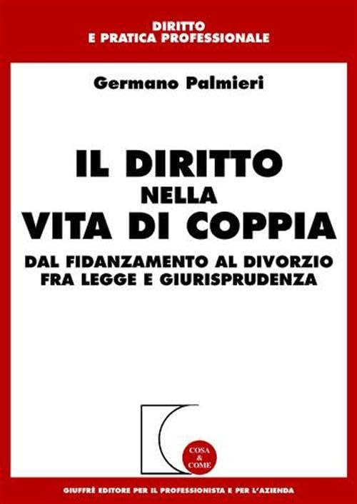 Il diritto nella vita di coppia. Dal fidanzamento al divorzio fra legge e giurisprudenza (Cosa & come. Diritto e pratica profess.) Law