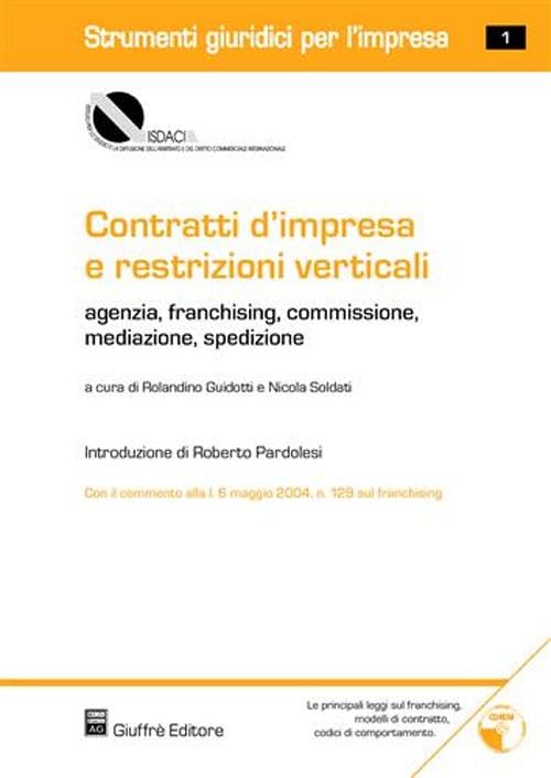 Contratti d'impresa e restrizioni verticali. Agenzia, franchising, commissione, mediazione, spedizione. Con CD-ROM (Isdaci. Strumenti giuridici per l'impresa) Law
