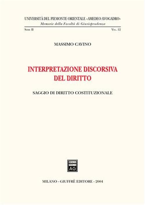 Interpretazione discorsiva del diritto. Saggio di diritto costituzionale (Univ. Piemonte orient.-Mem. fac. giur.) Law