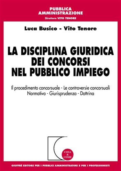 La disciplina giuridica dei concorsi nel pubblico impiego. Il procedimento concorsuale, le controversie concorsuali, normativa, giurisprudenza, dottrina book