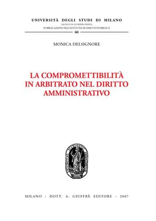 La compromettibilità in arbitrato nel diritto amministrativo (Univ. Milano-Studi diritto pubbl. II seri) Law