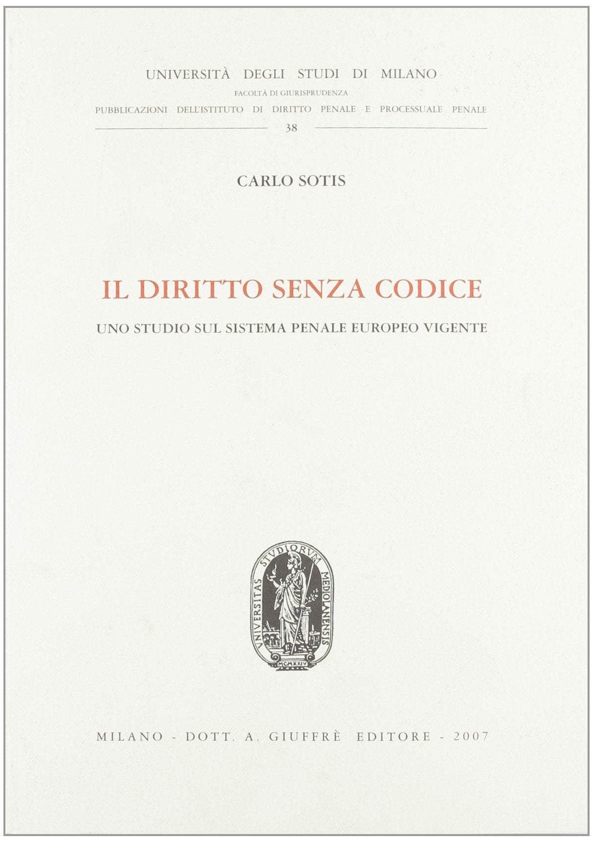 Il diritto senza codice. Uno studio sul sistema penale europeo vigente (Univ. Milano-Fac. Giur.-Ist. dir. penale) Law