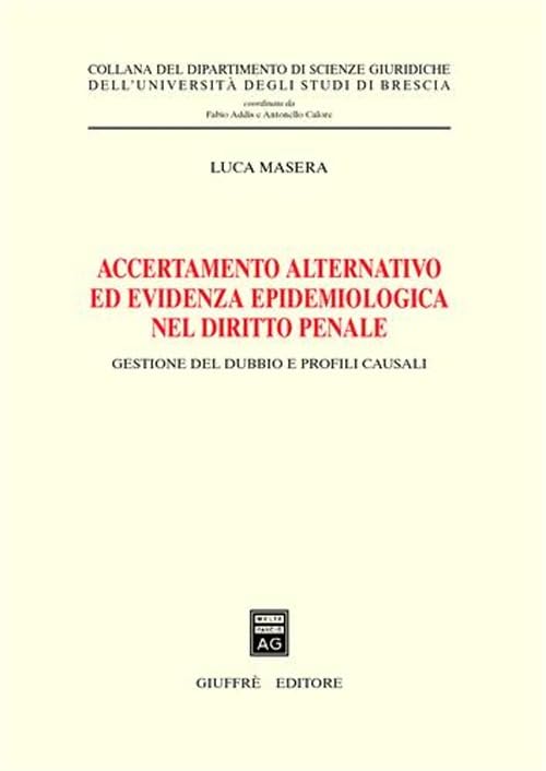 Accertamento alternativo ed evidenza epidemiologica nel diritto penale. Gestione del dubbio e profili causali (Univ. Brescia-Dip. scienze giuridiche) Law