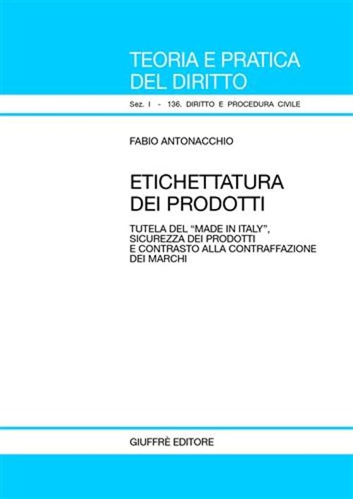 Etichettatura dei prodotti. Tutela del «Made in Italy», sicurezza dei prodotti e contrasto alla contraffazione dei marchi (Teoria pratica dir. I: dir. e proc. civ.) Law