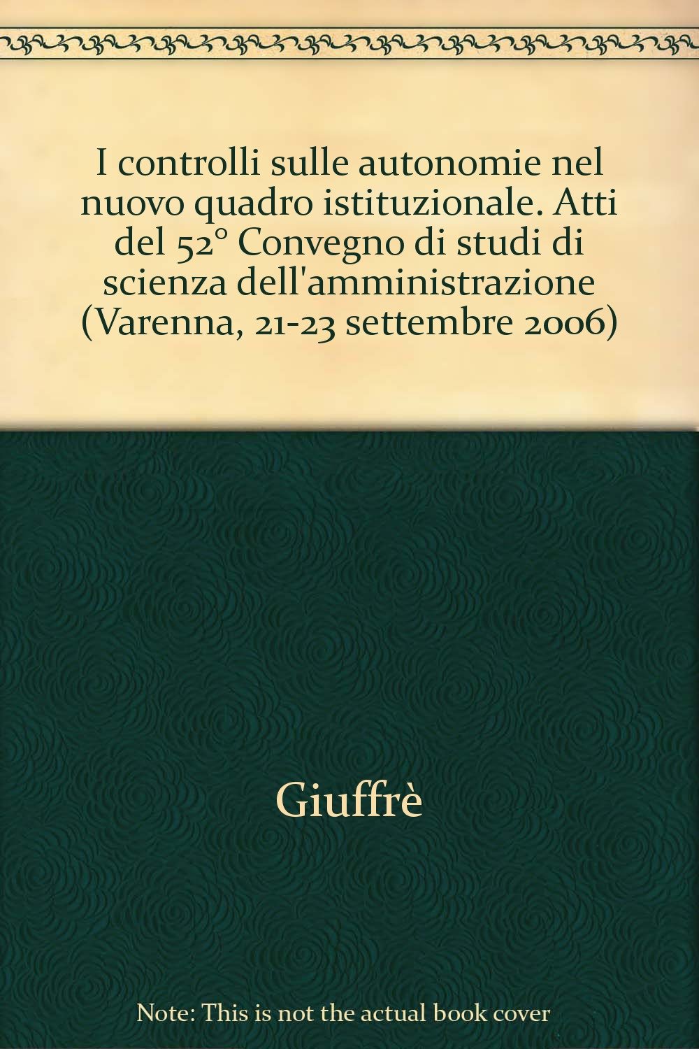 I controlli sulle autonomie nel nuovo quadro istituzionale. Atti del 52° Convegno di studi di scienza dell'amministrazione (Varenna, 21-23 settembre ... studi amministrativi della Provincia di Como) Law
