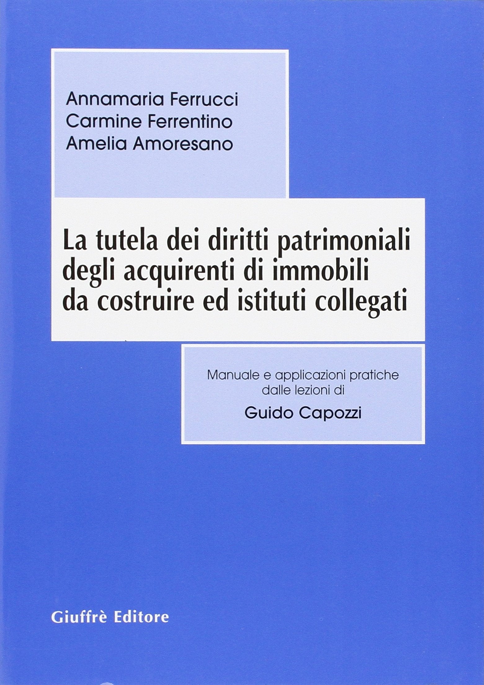 La tutela dei diritti patrimoniali degli acquirenti di immobili da costruire ed istituti collegati (Manuali delle lezioni di G. Capozzi) Law