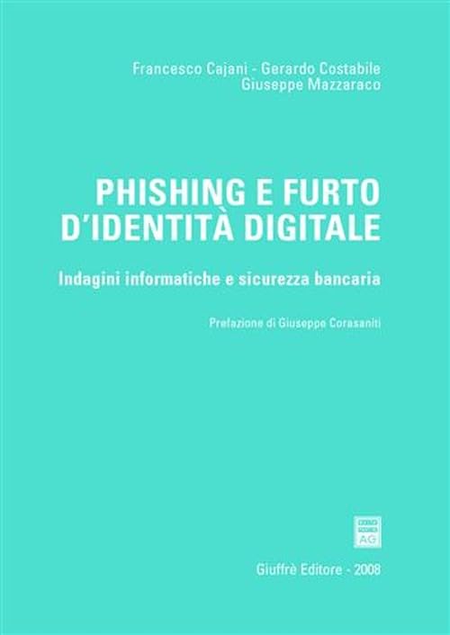 Phishing e furto d'identità digitale. Indagini informatiche e sicurezza bancaria Law
