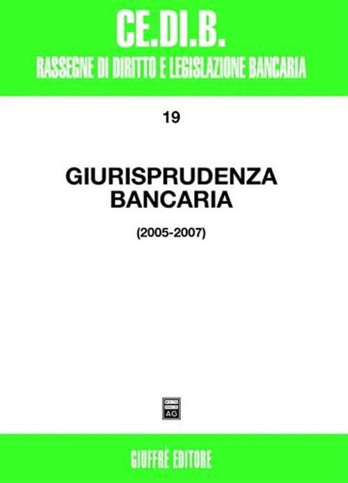Giurisprudenza bancaria. Impresa, contratti, titoli, disciplina penale, rapporti di lavoro, disciplina fiscale. Anni 2005-2007 (Cedib. Rassegne) Law