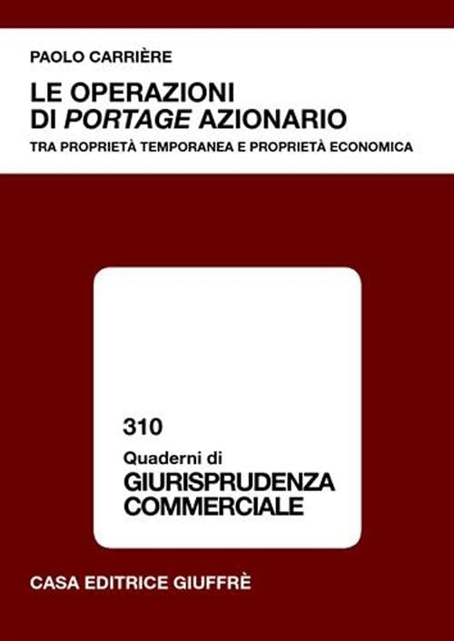 Le operazioni di portage azionario. Tra proprietà temporanea e proprietà economica (Quaderni di giurisprudenza commerciale) Law