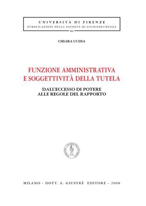 Funzione amministrativa e soggettività della tutela. Dall'eccesso di potere alle regole del rapporto (Univ. Firenze-Fac. giurisprudenza) Law