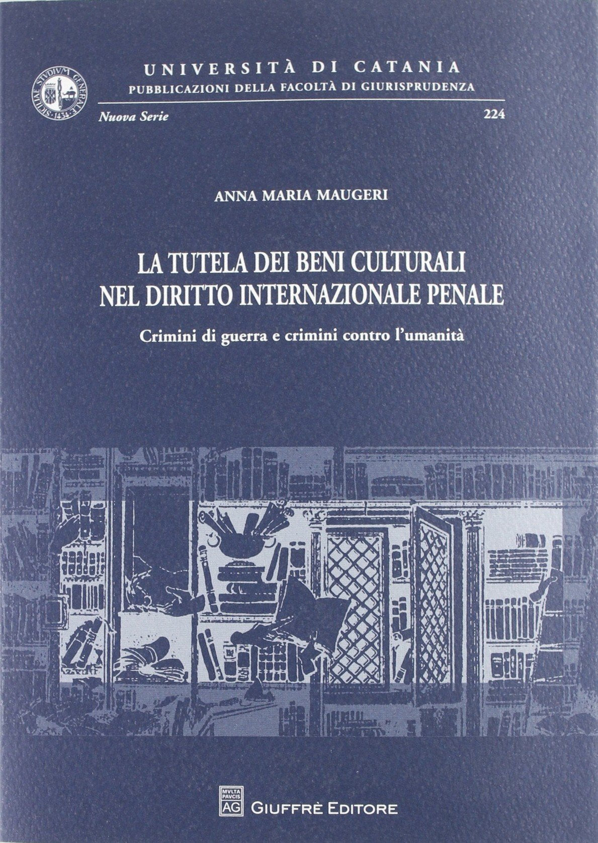 La tutela dei beni culturali nel diritto internazionale penale. Crimini di guerra e crimini contro l'umanità (Univ. Catania-Fac. giurisprudenza) Law