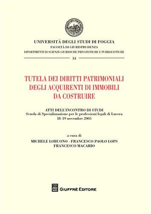 Tutela dei diritti patrimoniali degli acquirenti di immobili da costruire (Univ. Foggia-Fac. di giurisprudenza) Law