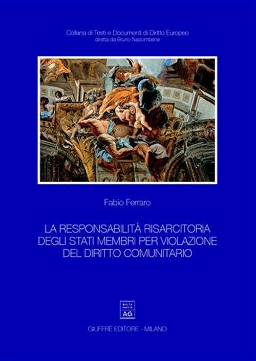 La responsabilità risarcitoria degli Stati membri per violazione del diritto comunitario (Testi e documenti di diritto europeo) Law