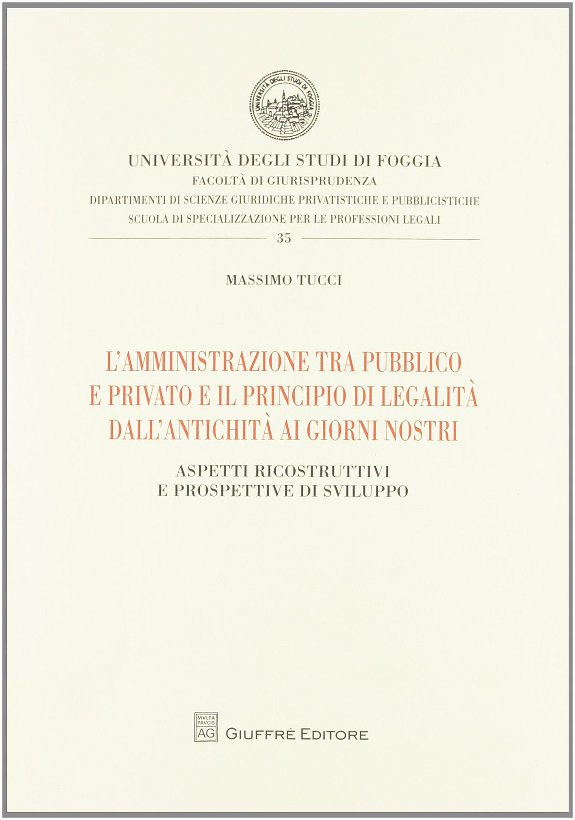 L'amministrazione tra pubblico e privato e il principio di legalità dall'antichità ai giorni nostri. Aspetti ricostruttivi e prospettive di sviluppo (Univ. Foggia-Fac. di giurisprudenza) Law