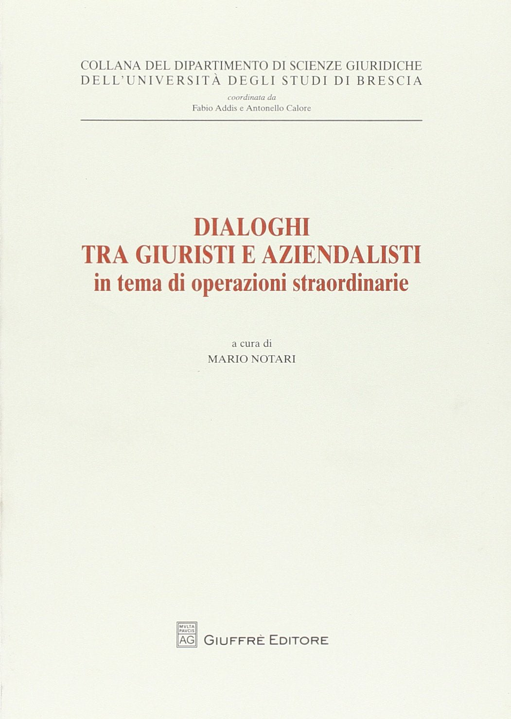 Dialoghi tra giuristi e aziendalisti in tema di operazioni straordinarie. Atti del ciclo di seminari interdisciplinari (Brescia, 23 gennaio - 6 novembre 2007) (Univ. Brescia-Dip. scienze giuridiche) Law