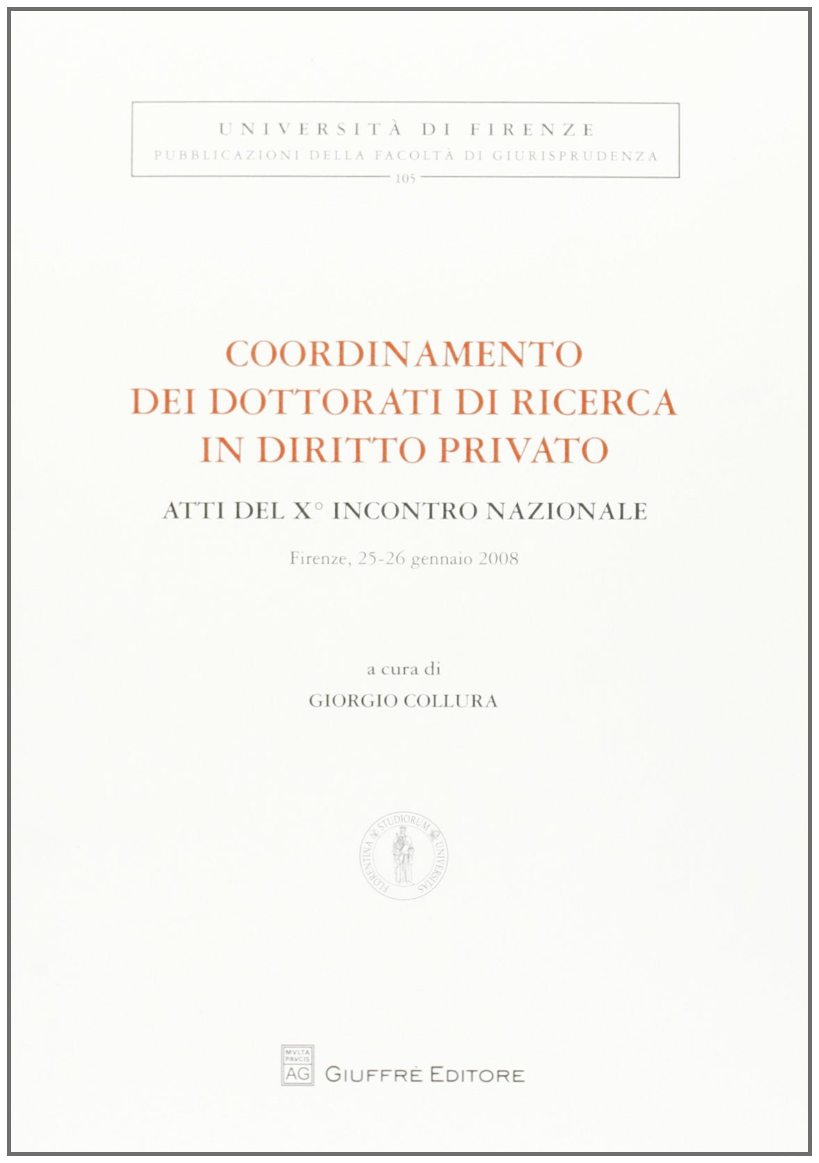 Coordinamento dei dottorati di ricerca in diritto privato. Atti del 9° Incontro nazionale (Firenze, 25-26 gennaio 2008) (Univ. Firenze-Fac. giurisprudenza) Law